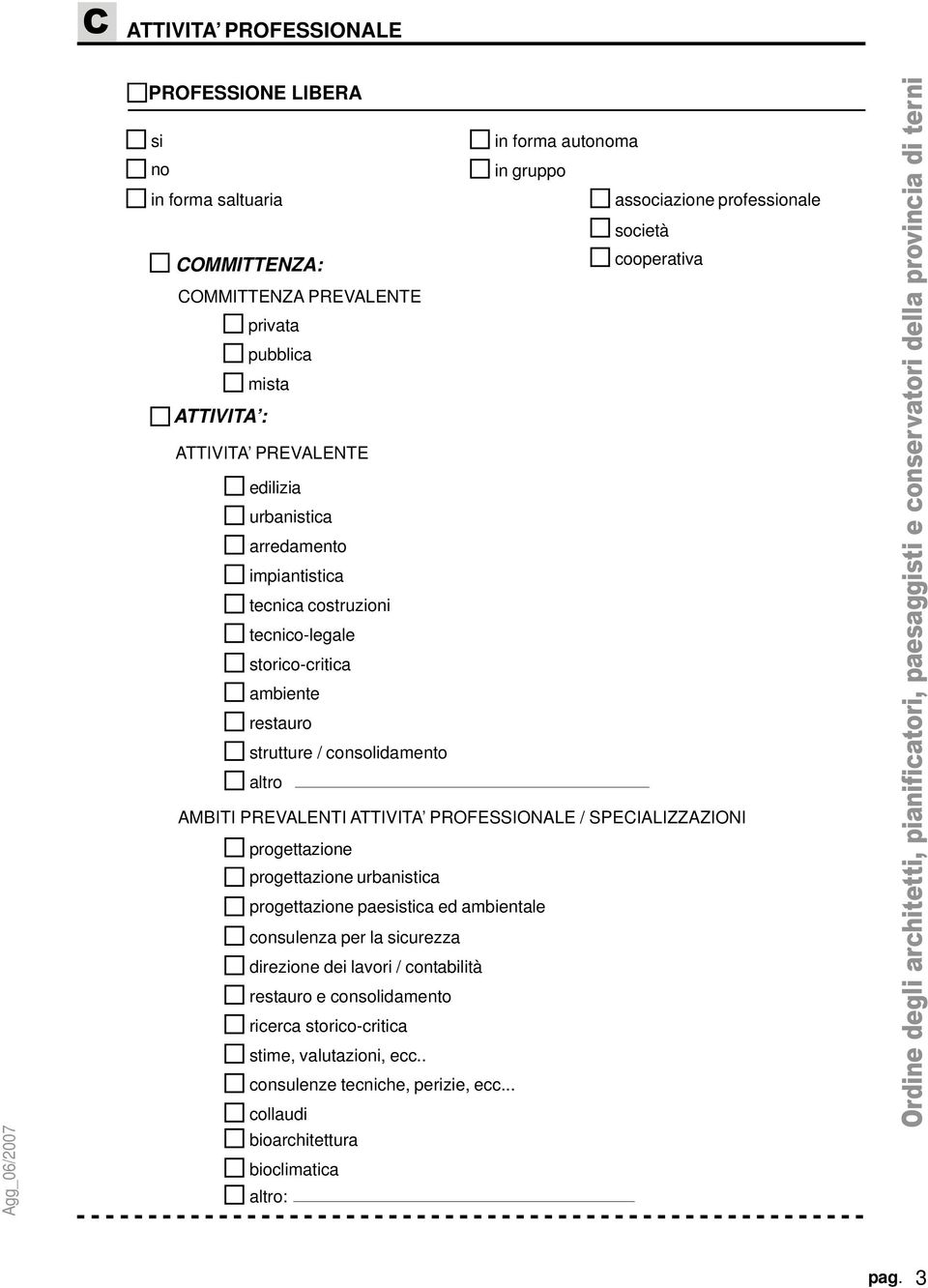 consolidamento altro AMBITI PREVALENTI ATTIVITA PROFESONALE / SPECIALIZZAZIONI progettazione progettazione urbanistica progettazione paesistica ed ambientale consulenza per la