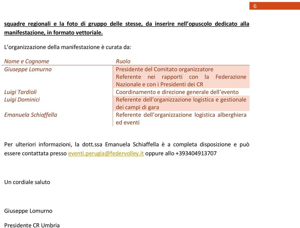 rapporti con la Federazione Nazionale e con i Presidenti dei CR Coordinamento e direzione generale dell evento Referente dell organizzazione logistica e gestionale dei campi di gara Referente dell