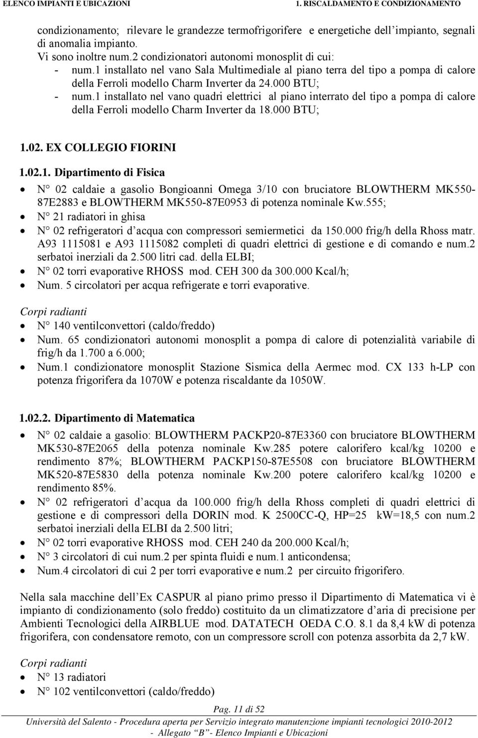 1 installato nel vano quadri elettrici al piano interrato del tipo a pompa di calore della Ferroli modello Charm Inverter da 18.000 BTU; 1.02. EX COLLEGIO FIORINI 1.02.1. Dipartimento di Fisica N 02 caldaie a gasolio Bongioanni Omega 3/10 con bruciatore BLOWTHERM MK550-87E2883 e BLOWTHERM MK550-87E0953 di potenza nominale Kw.