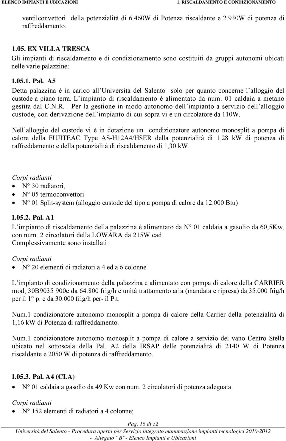 A5 Detta palazzina è in carico all Università del Salento solo per quanto concerne l alloggio del custode a piano terra. L impianto di riscaldamento è alimentato da num.