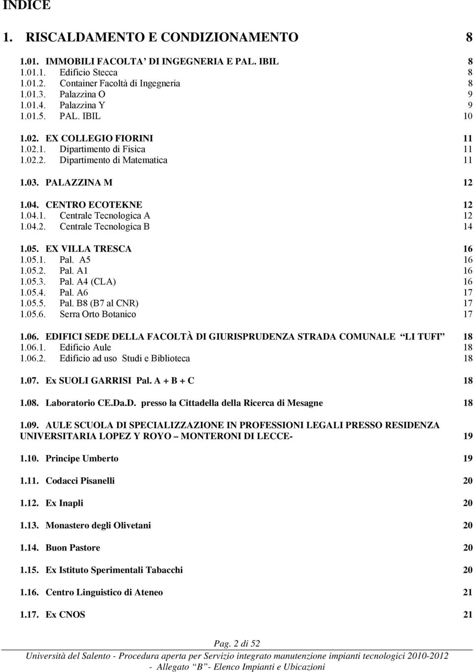 04.2. Centrale Tecnologica B 14 1.05. EX VILLA TRESCA 16 1.05.1. Pal. A5 16 1.05.2. Pal. A1 16 1.05.3. Pal. A4 (CLA) 16 1.05.4. Pal. A6 17 1.05.5. Pal. B8 (B7 al CNR) 17 1.05.6. Serra Orto Botanico 17 1.