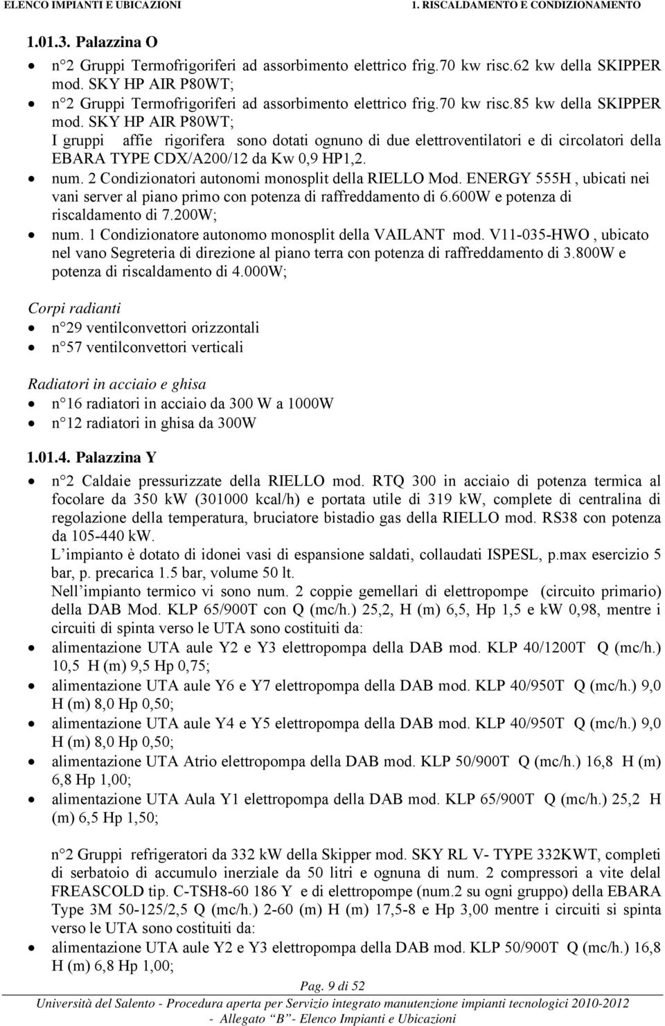 SKY HP AIR P80WT; I gruppi affierigorifera sono dotati ognuno di due elettroventilatori e di circolatori della EBARA TYPE CDX/A200/12 da Kw 0,9 HP1,2. num.