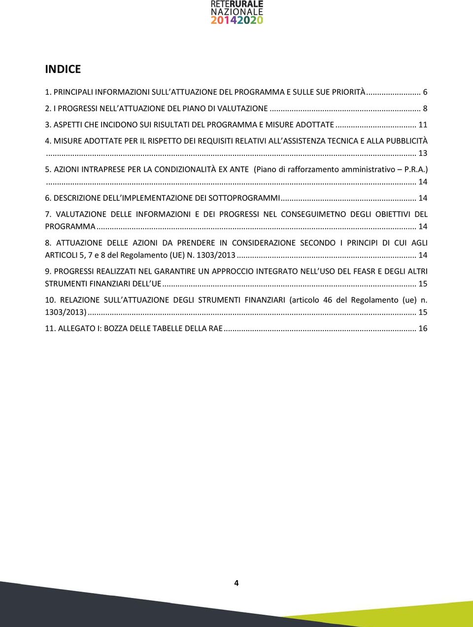 AZIONI INTRAPRESE PER LA CONDIZIONALITÀ EX ANTE (Piano di rafforzamento amministrativo P.R.A.)... 14 6. DESCRIZIONE DELL IMPLEMENTAZIONE DEI SOTTOPROGRAMMI... 14 7.