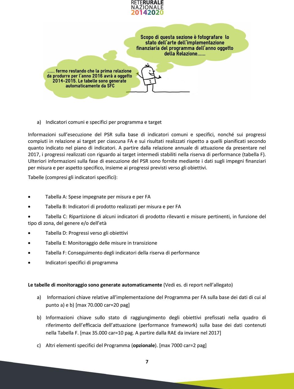 A partire dalla relazione annuale di attuazione da presentare nel 2017, i progressi realizzati con riguardo ai target intermedi stabiliti nella riserva di performance (tabella F).