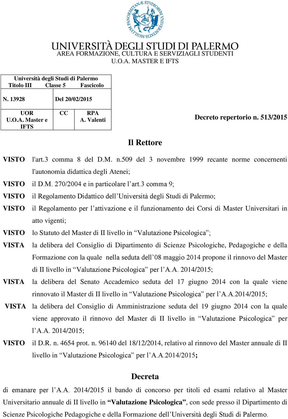 3 comma 9; VISTO il Regolamento Didattico dell Università degli Studi di Palermo; VISTO il Regolamento per l attivazione e il funzionamento dei Corsi di Master Universitari in atto vigenti; VISTO lo