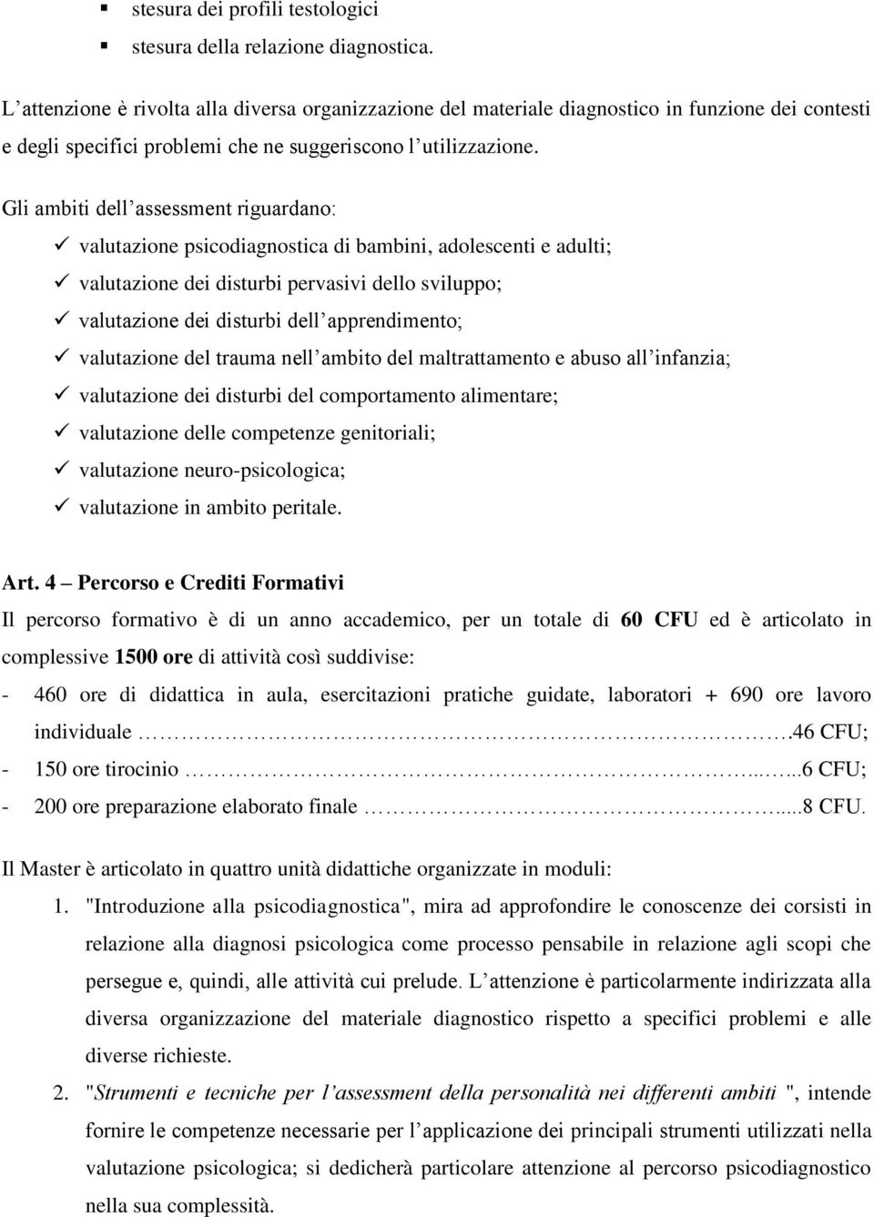 Gli ambiti dell assessment riguardano: valutazione psicodiagnostica di bambini, adolescenti e adulti; valutazione dei disturbi pervasivi dello sviluppo; valutazione dei disturbi dell apprendimento;