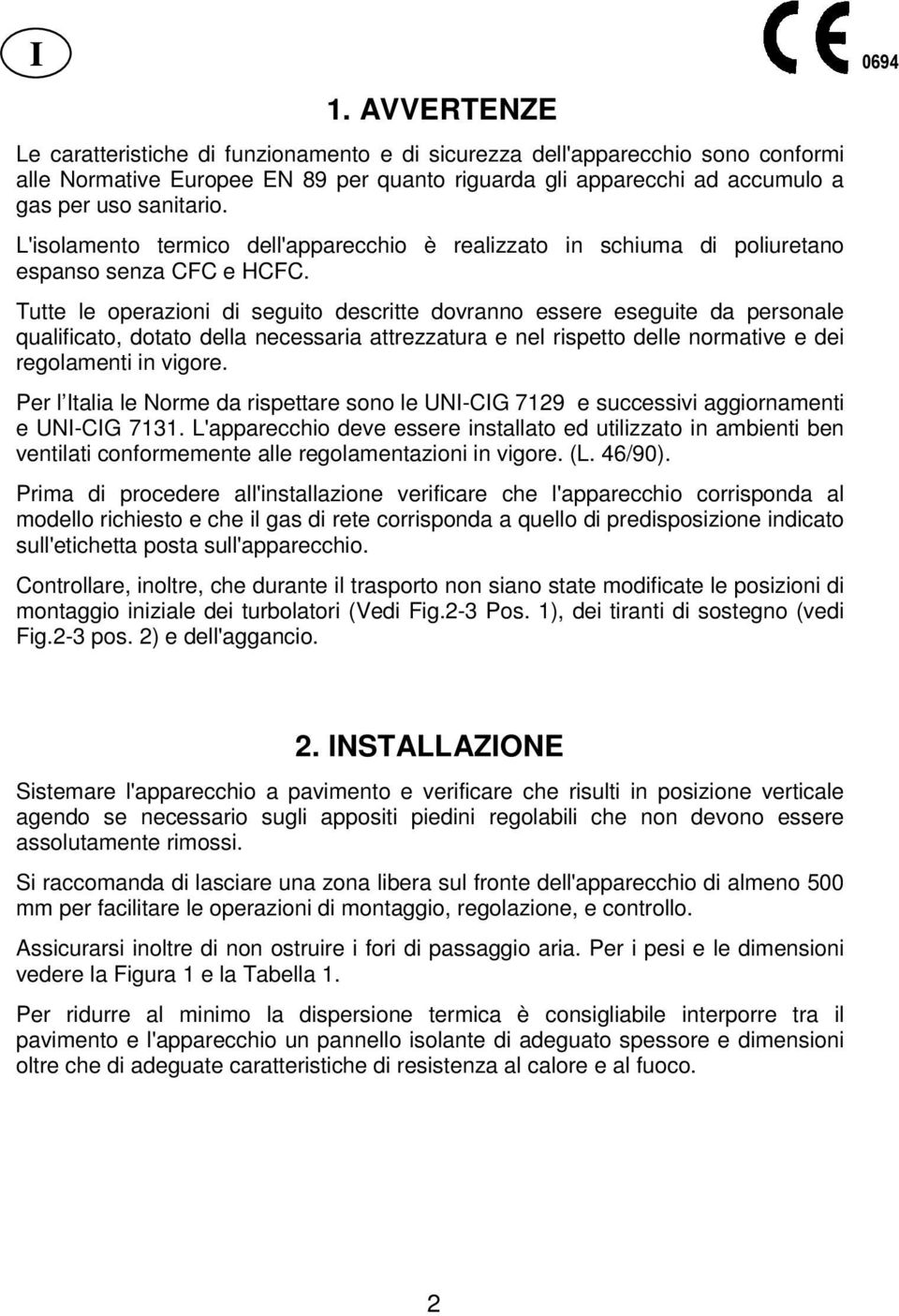 Tutte le operazioni di seguito descritte dovranno essere eseguite da personale qualificato, dotato della necessaria attrezzatura e nel rispetto delle normative e dei regolamenti in vigore.