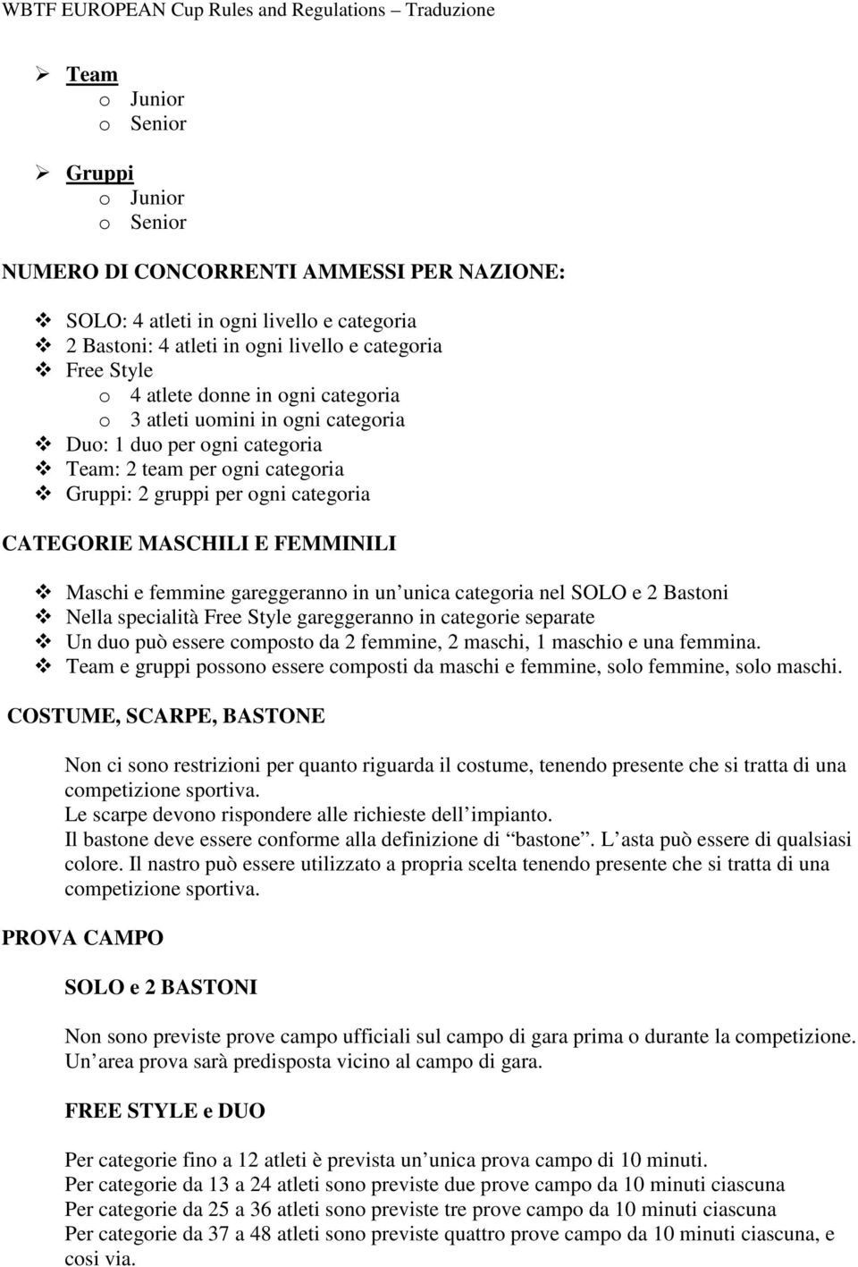 Maschi e femmine gareggeranno in un unica categoria nel SOLO e 2 Bastoni Nella specialità Free Style gareggeranno in categorie separate Un duo può essere composto da 2 femmine, 2 maschi, 1 maschio e