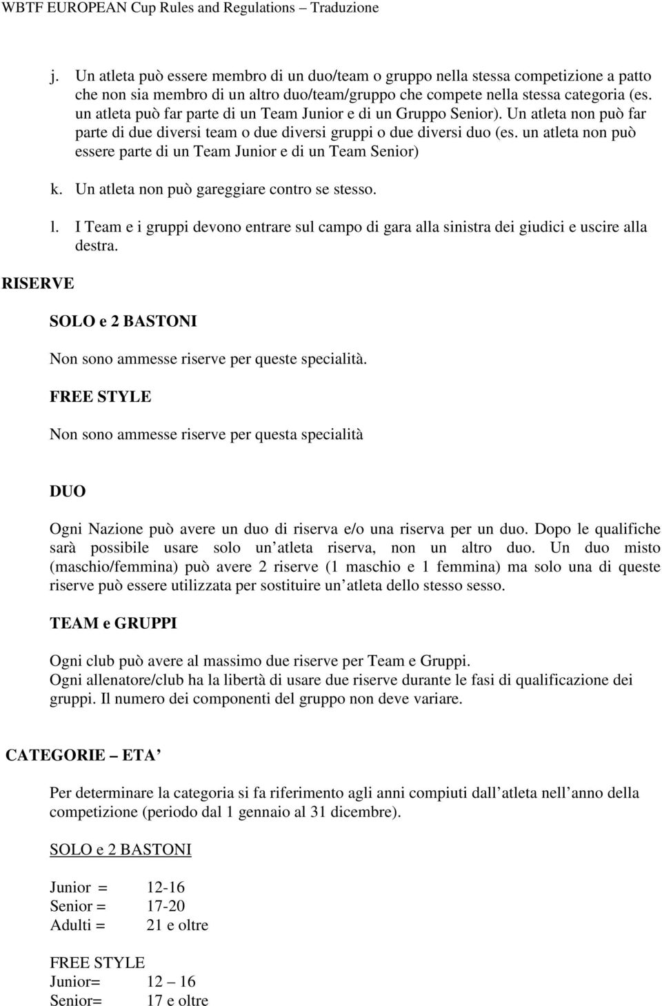 un atleta non può essere parte di un Team Junior e di un Team Senior) k. Un atleta non può gareggiare contro se stesso. l.