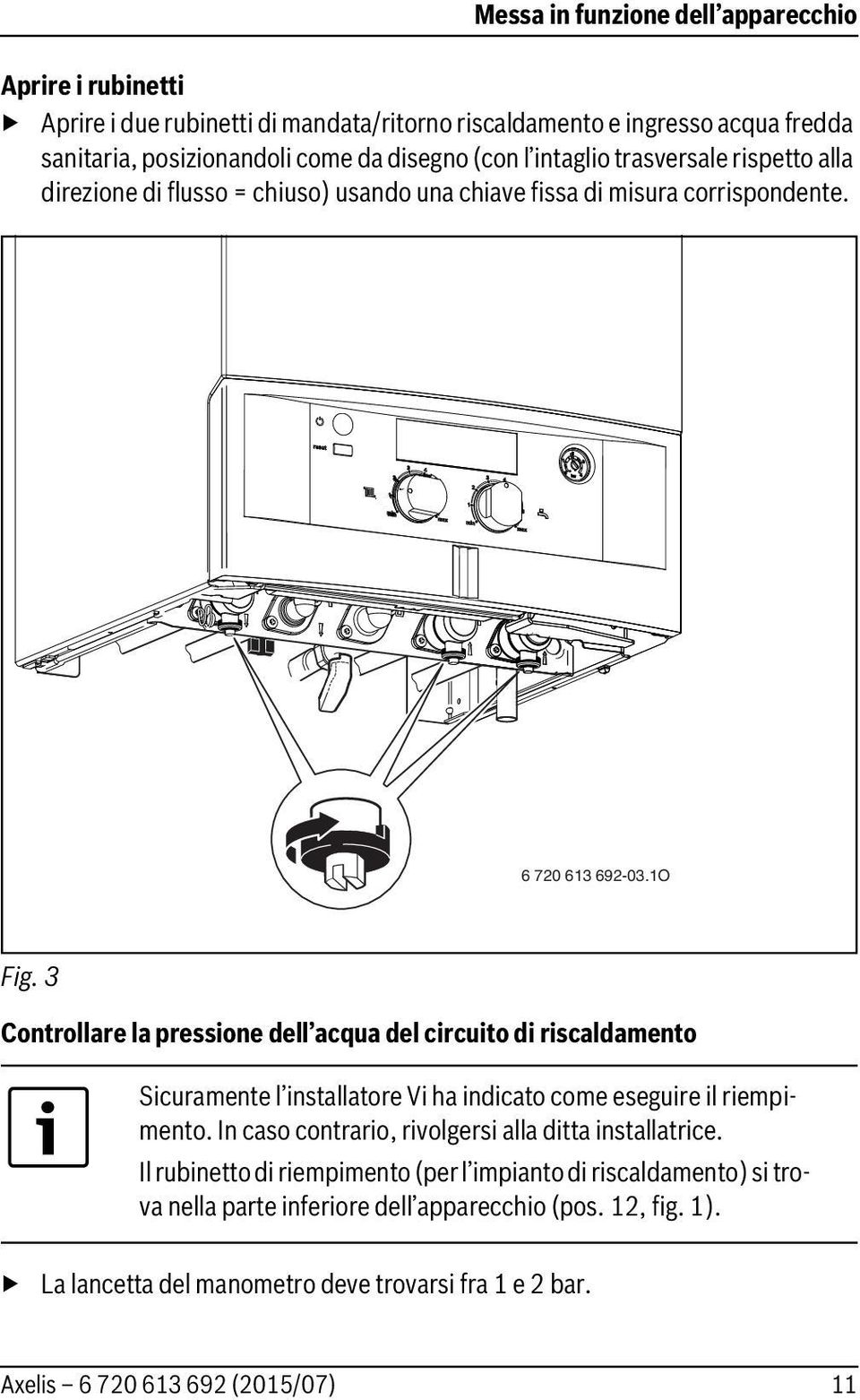 3 Controllare la pressione dell acqua del circuito di riscaldamento Sicuramente l installatore Vi ha indicato come eseguire il riempimento.