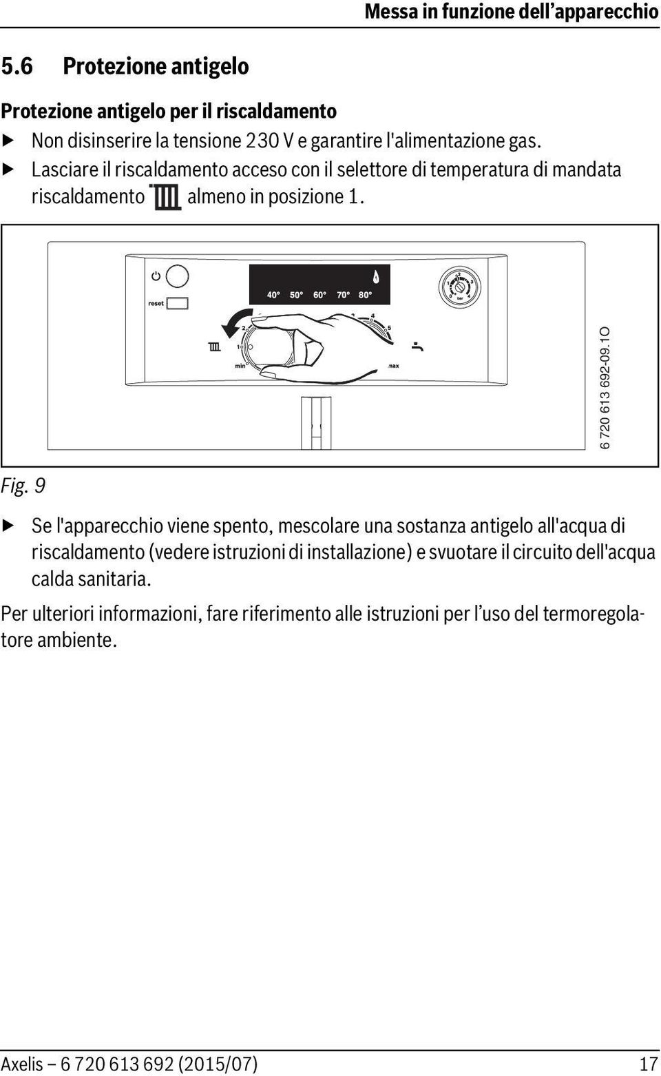 Lasciare il riscaldamento acceso con il selettore di temperatura di mandata riscaldamento almeno in posizione 1. 6 720 613 692-09.1O Fig.