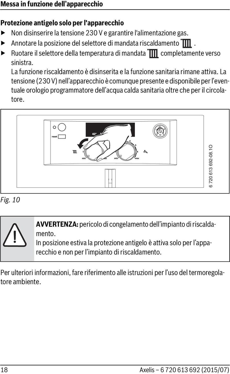 La funzione riscaldamento è disinserita e la funzione sanitaria rimane attiva.