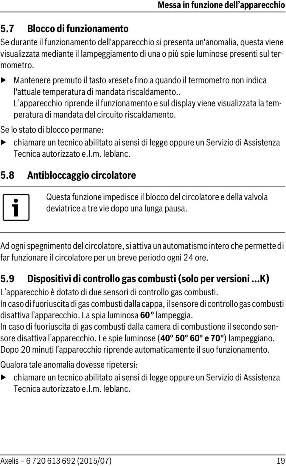 Mantenere premuto il tasto «reset» fino a quando il termometro non indica l'attuale temperatura di mandata riscaldamento.