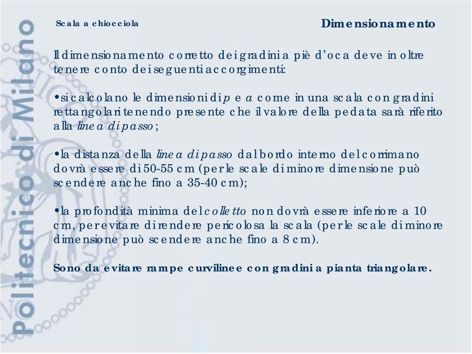 corrimano dovrà essere di 50-55 cm (per le scale di minore dimensione può scendere anche fino a 35-40 cm); la profondità minima del colletto non dovrà essere inferiore a 10 cm,