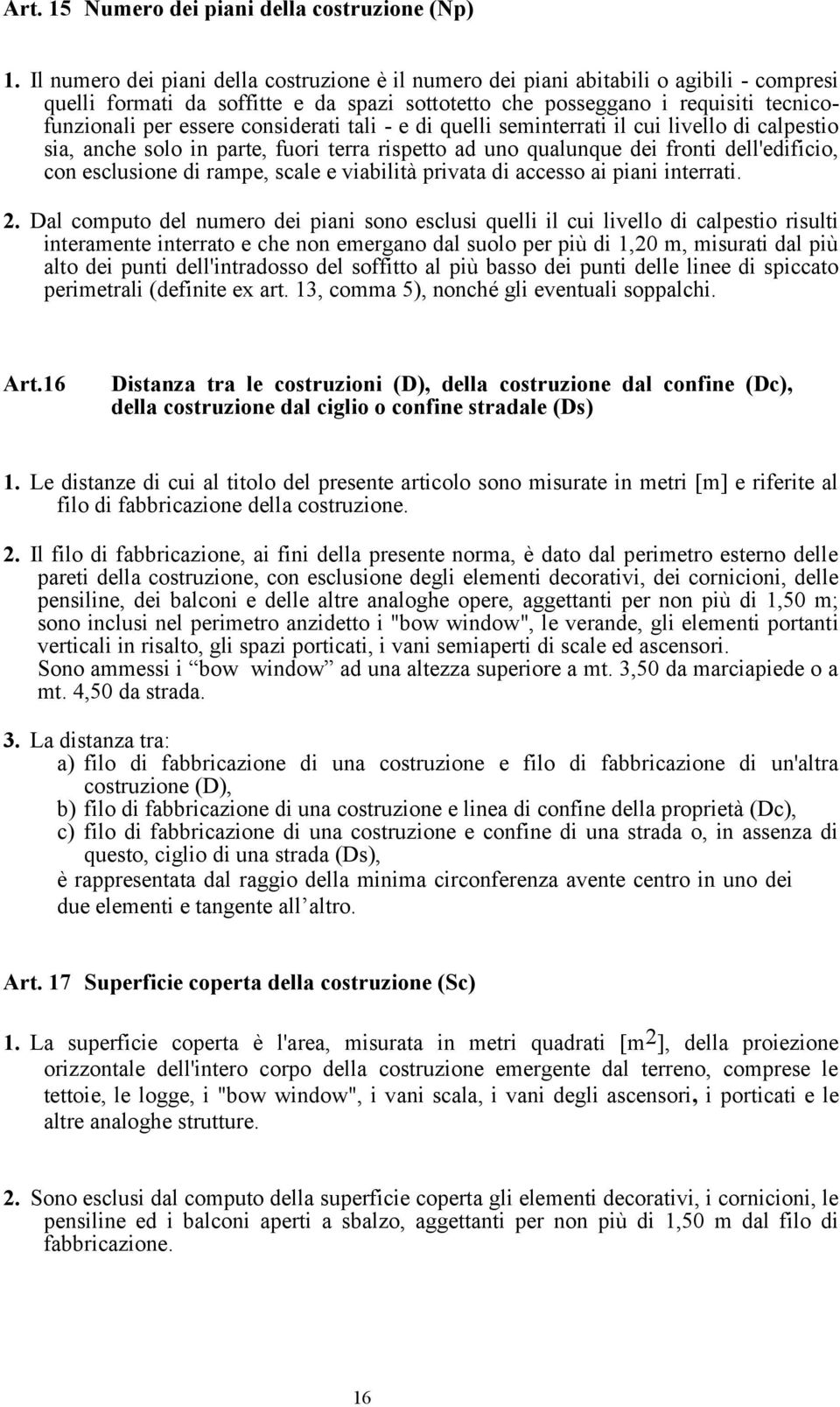 considerati tali - e di quelli seminterrati il cui livello di calpestio sia, anche solo in parte, fuori terra rispetto ad uno qualunque dei fronti dell'edificio, con esclusione di rampe, scale e