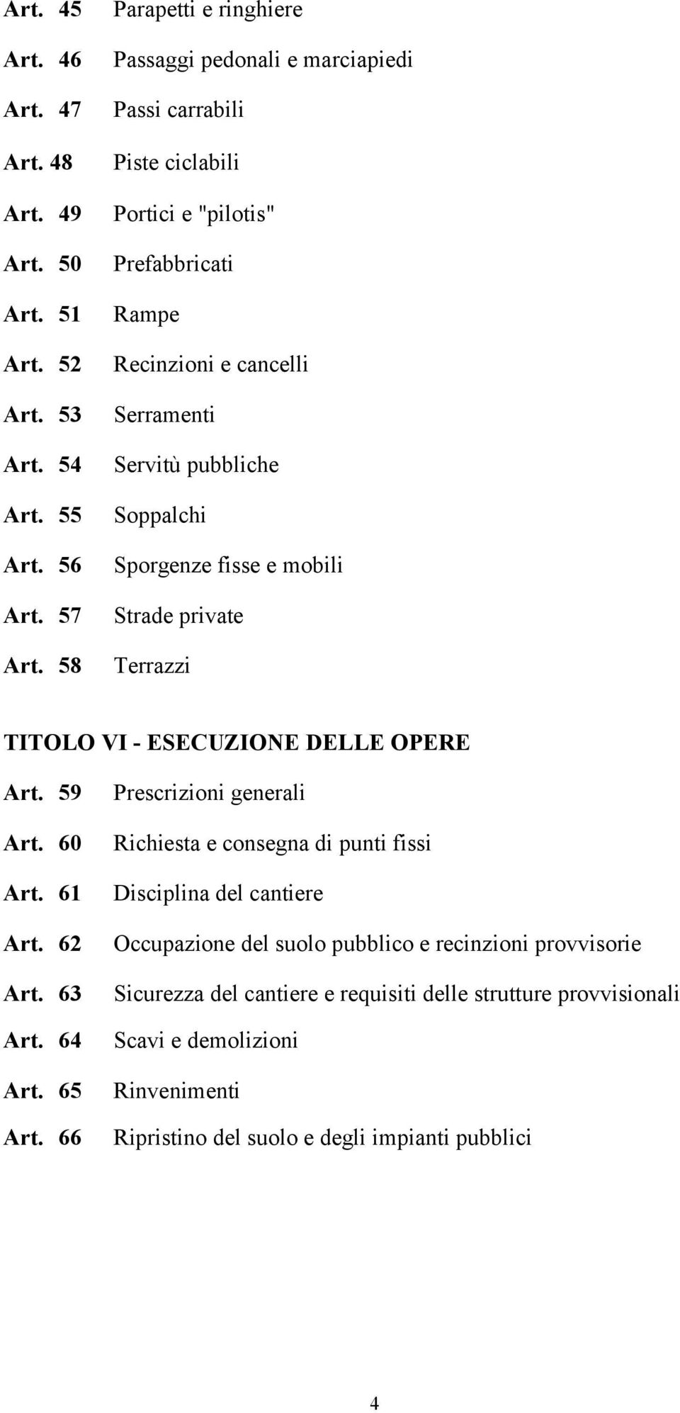 Soppalchi Sporgenze fisse e mobili Strade private Terrazzi TITOLO VI - ESECUZIONE DELLE OPERE Art. 59 Art. 60 Art. 61 Art. 62 Art. 63 Art. 64 Art. 65 Art.