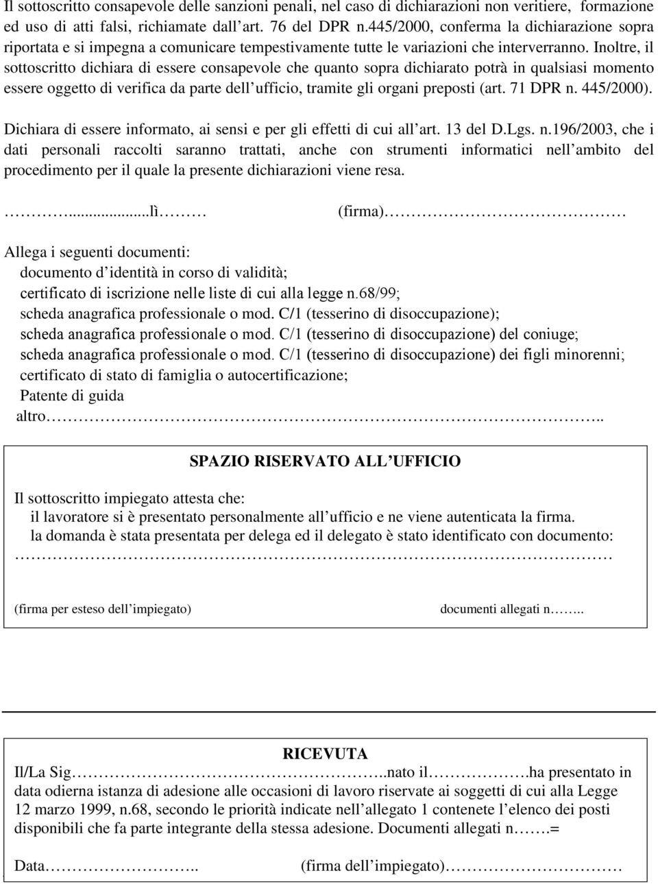 Inoltre, il sottoscritto dichiara di essere consapevole che quanto sopra dichiarato potrà in qualsiasi momento essere oggetto di verifica da parte dell ufficio, tramite gli organi preposti (art.