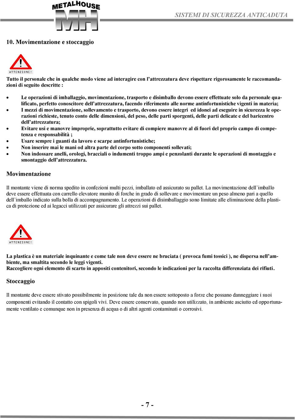 vigenti in materia; I mezzi di movimentazione, sollevamento e trasporto, devono essere integri ed idonei ad eseguire in sicurezza le operazioni richieste, tenuto conto delle dimensioni, del peso,