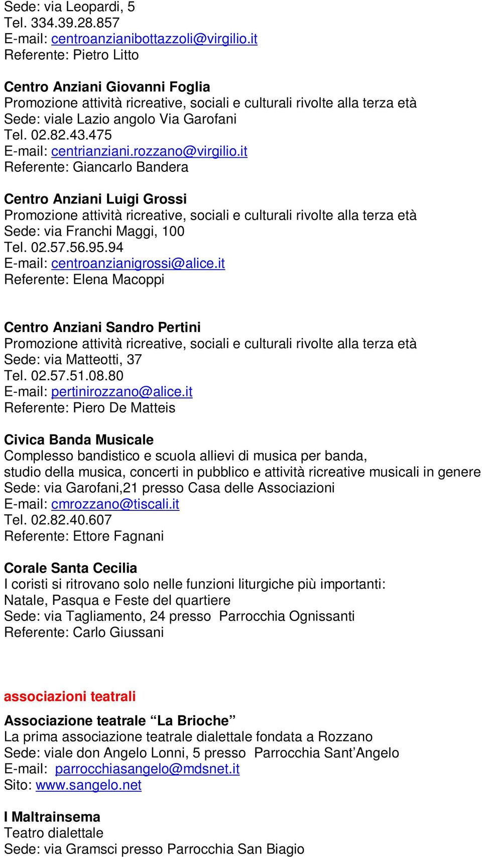 it Referente: Elena Macoppi Centro Anziani Sandro Pertini Sede: via Matteotti, 37 Tel. 02.57.51.08.80 E-mail: pertinirozzano@alice.