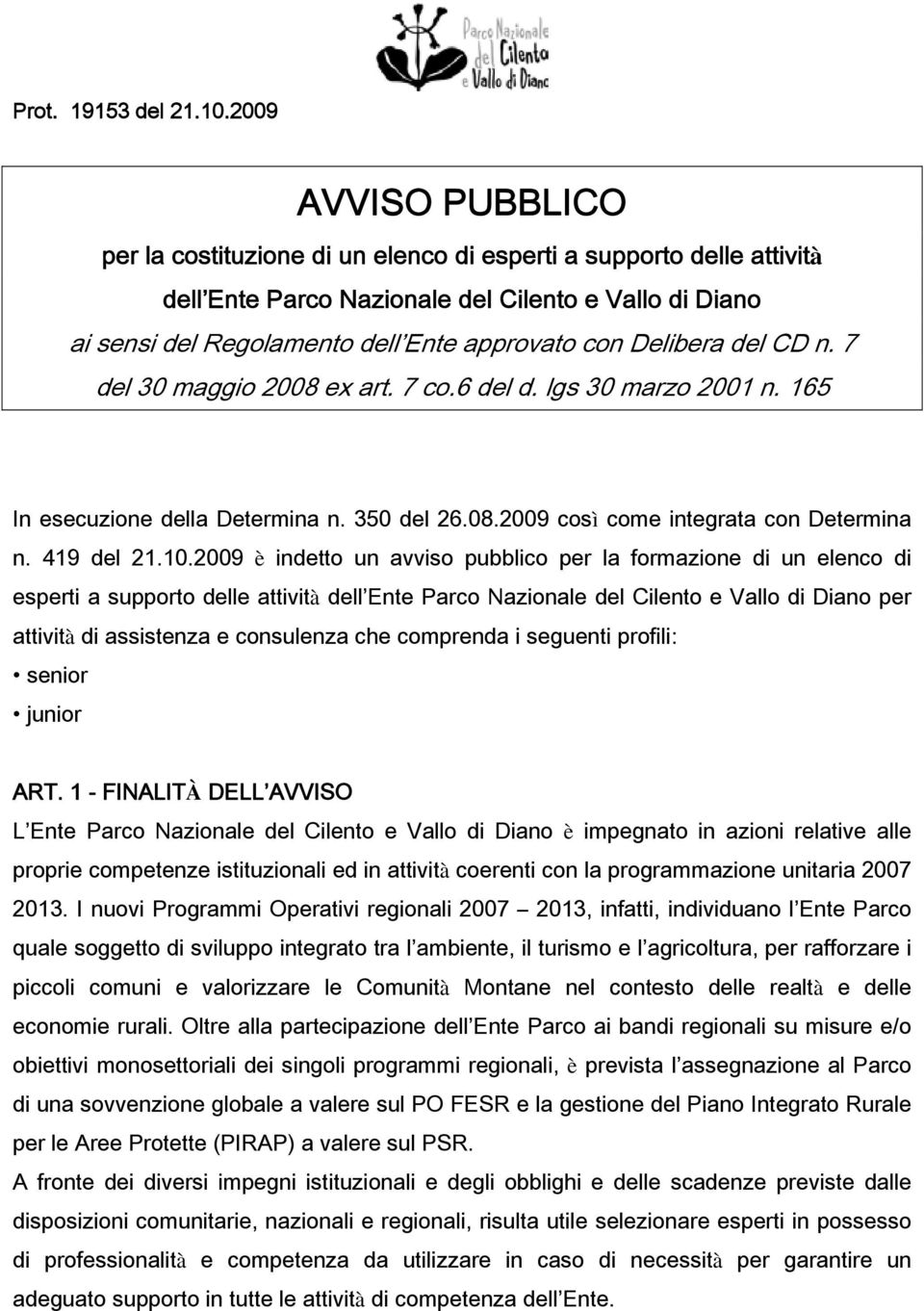 Delibera del CD n. 7 del 30 maggio 2008 ex art. 7 co.6 del d. lgs 30 marzo 2001 n. 165 In esecuzione della Determina n. 350 del 26.08.2009 così come integrata con Determina n. 419 del 21.10.