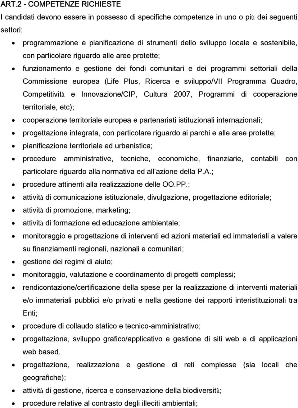 Programma Quadro, Competitività e Innovazione/CIP, Cultura 2007, Programmi di cooperazione territoriale, etc); cooperazione territoriale europea e partenariati istituzionali internazionali;