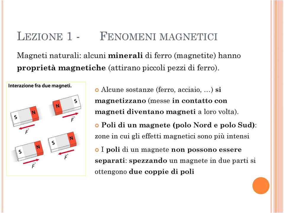 Alcune sostanze (ferro, acciaio, ) si magnetizzano(messe in contatto con magneti diventano magneti a loro volta).
