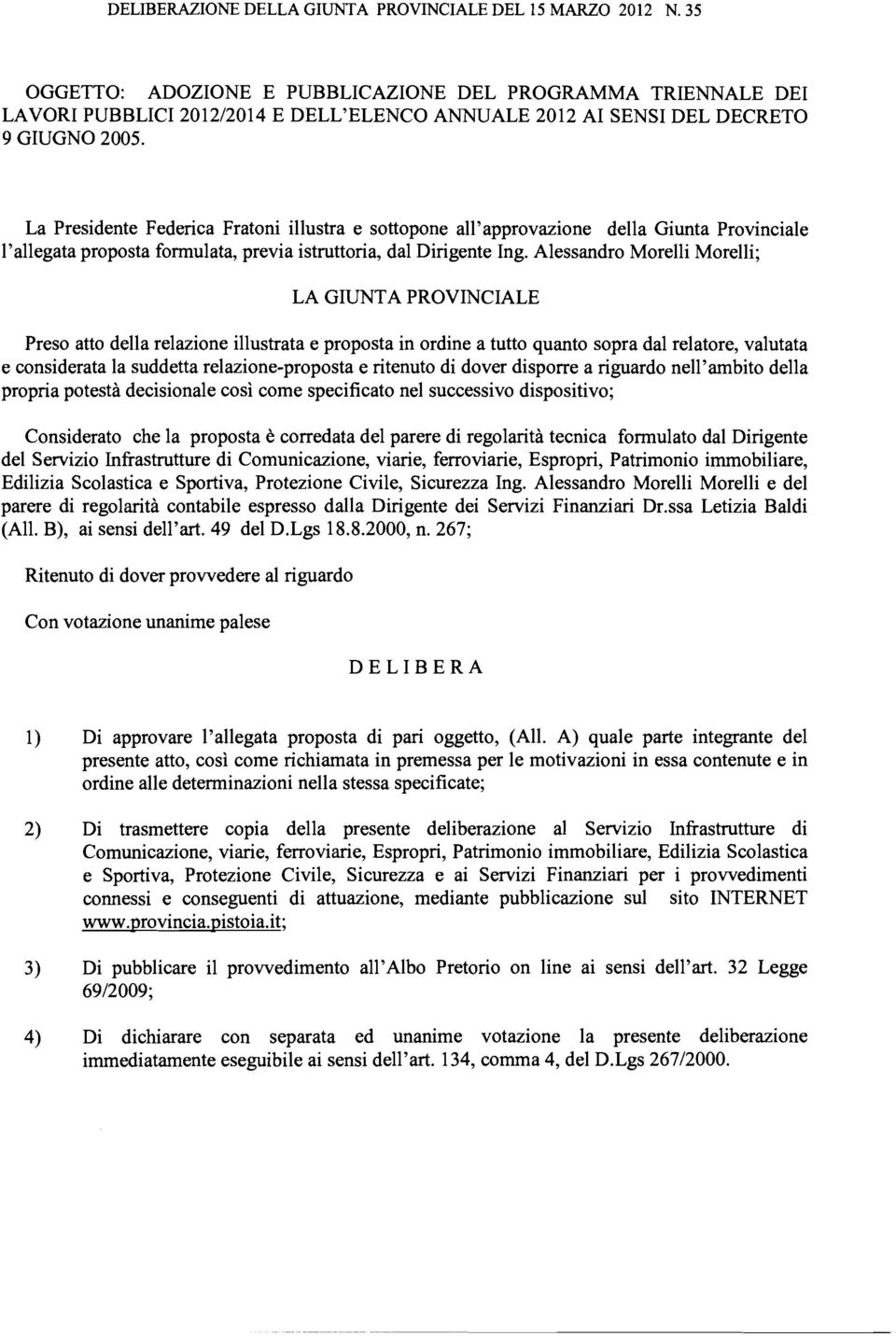 La Presidente Federica Fratoni illustra e sottopone all'approvazione della Giunta Provinciale l'allegata proposta formulata, previa istruttoria, dal Dirigente Ing.