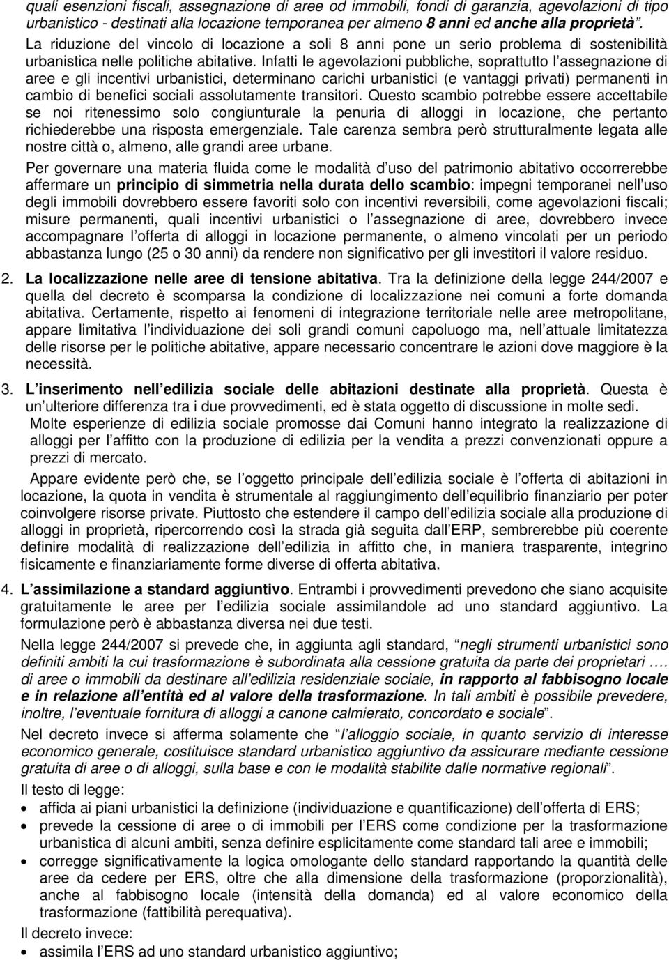 Infatti le agevolazioni pubbliche, soprattutto l assegnazione di aree e gli incentivi urbanistici, determinano carichi urbanistici (e vantaggi privati) permanenti in cambio di benefici sociali