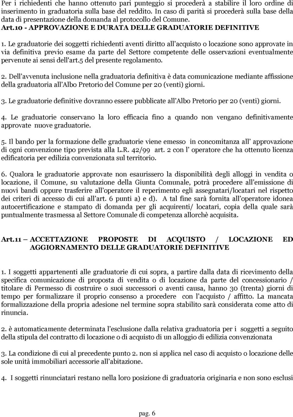 Le graduatorie dei soggetti richiedenti aventi diritto all acquisto o locazione sono approvate in via definitiva previo esame da parte del Settore competente delle osservazioni eventualmente