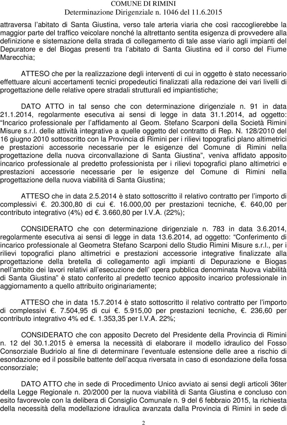 realizzazione degli interventi di cui in oggetto è stato necessario effettuare alcuni accertamenti tecnici propedeutici finalizzati alla redazione dei vari livelli di progettazione delle relative