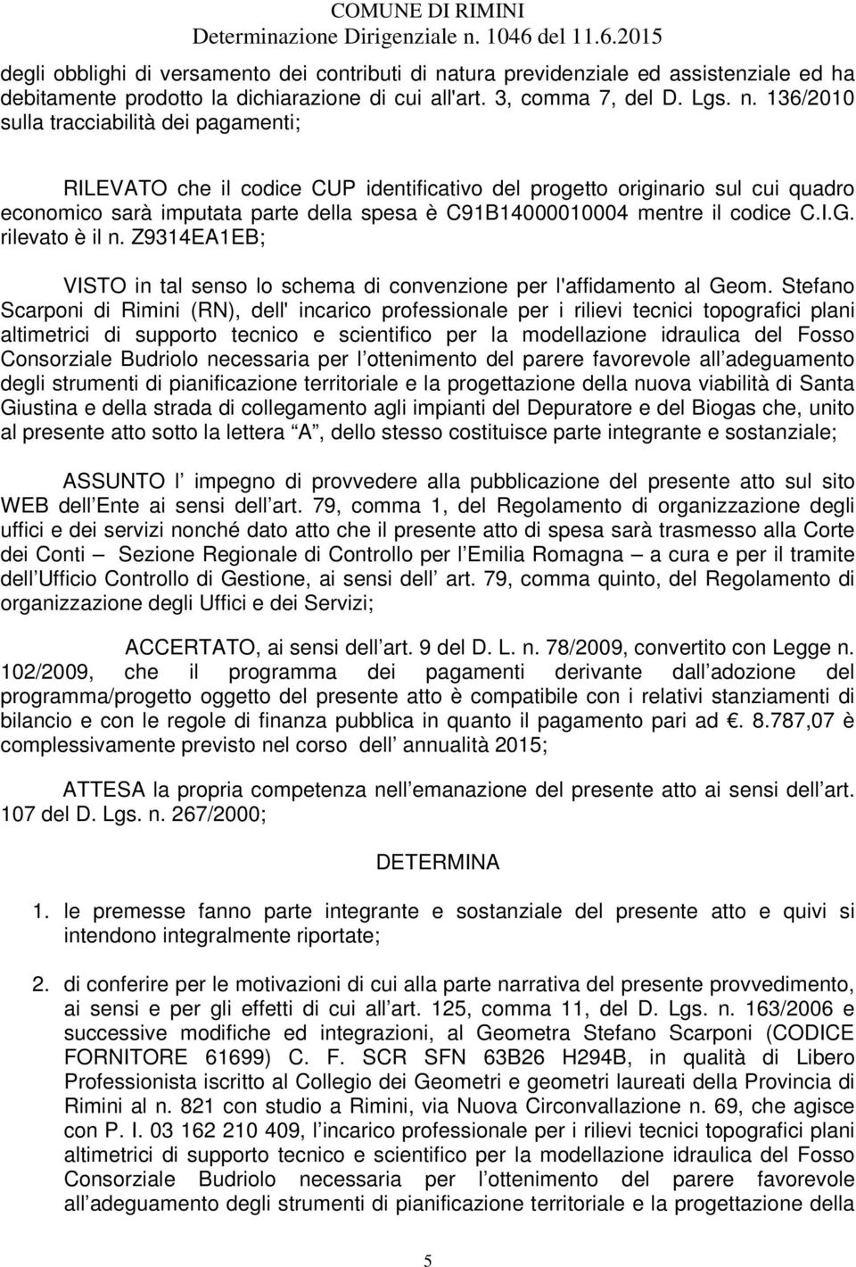 136/2010 sulla tracciabilità dei pagamenti; RILEVATO che il codice CUP identificativo del progetto originario sul cui quadro economico sarà imputata parte della spesa è C91B14000010004 mentre il