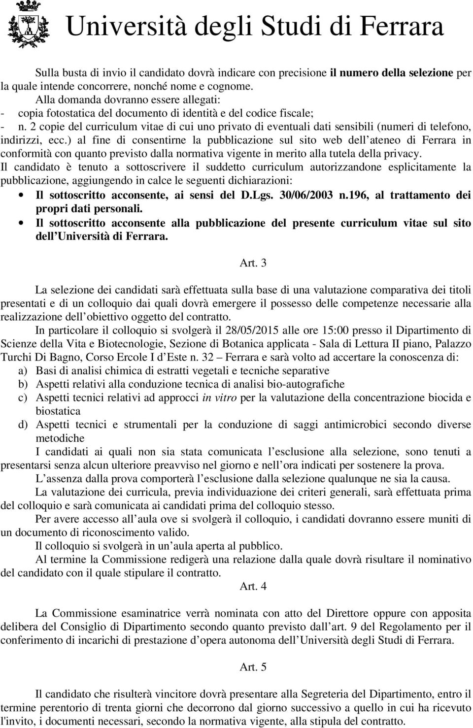 2 copie del curriculum vitae di cui uno privato di eventuali dati sensibili (numeri di telefono, indirizzi, ecc.