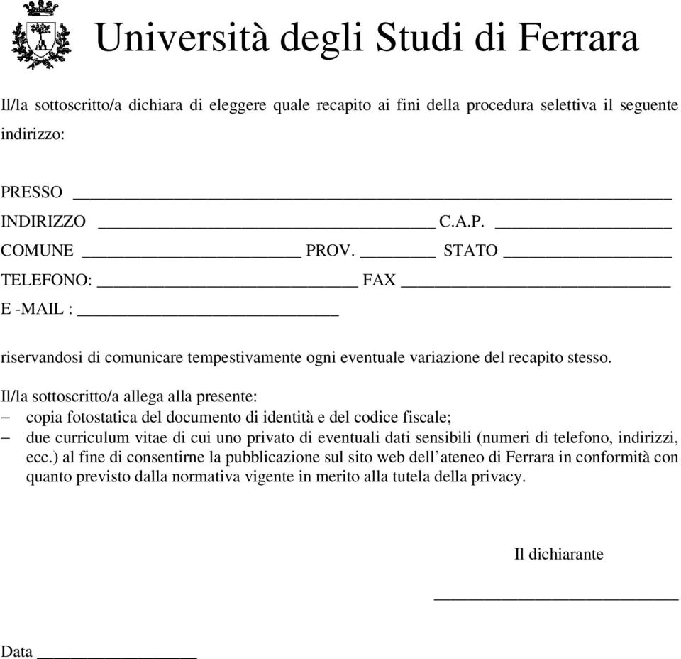 Il/la sottoscritto/a allega alla presente: copia fotostatica del documento di identità e del codice fiscale; due curriculum vitae di cui uno privato di eventuali dati