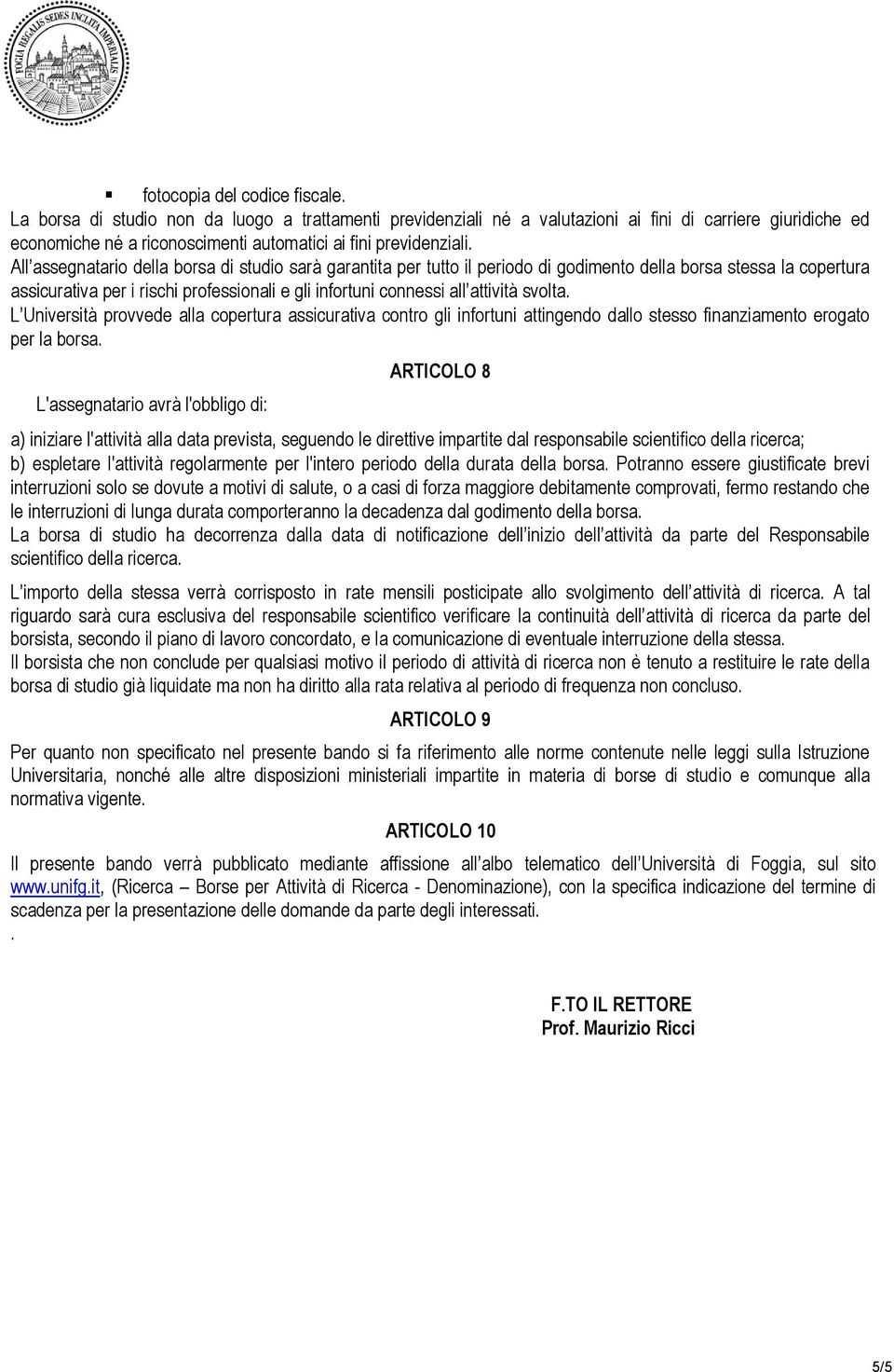 All assegnatario della borsa di studio sarà garantita per tutto il periodo di godimento della borsa stessa la copertura assicurativa per i rischi professionali e gli infortuni connessi all attività