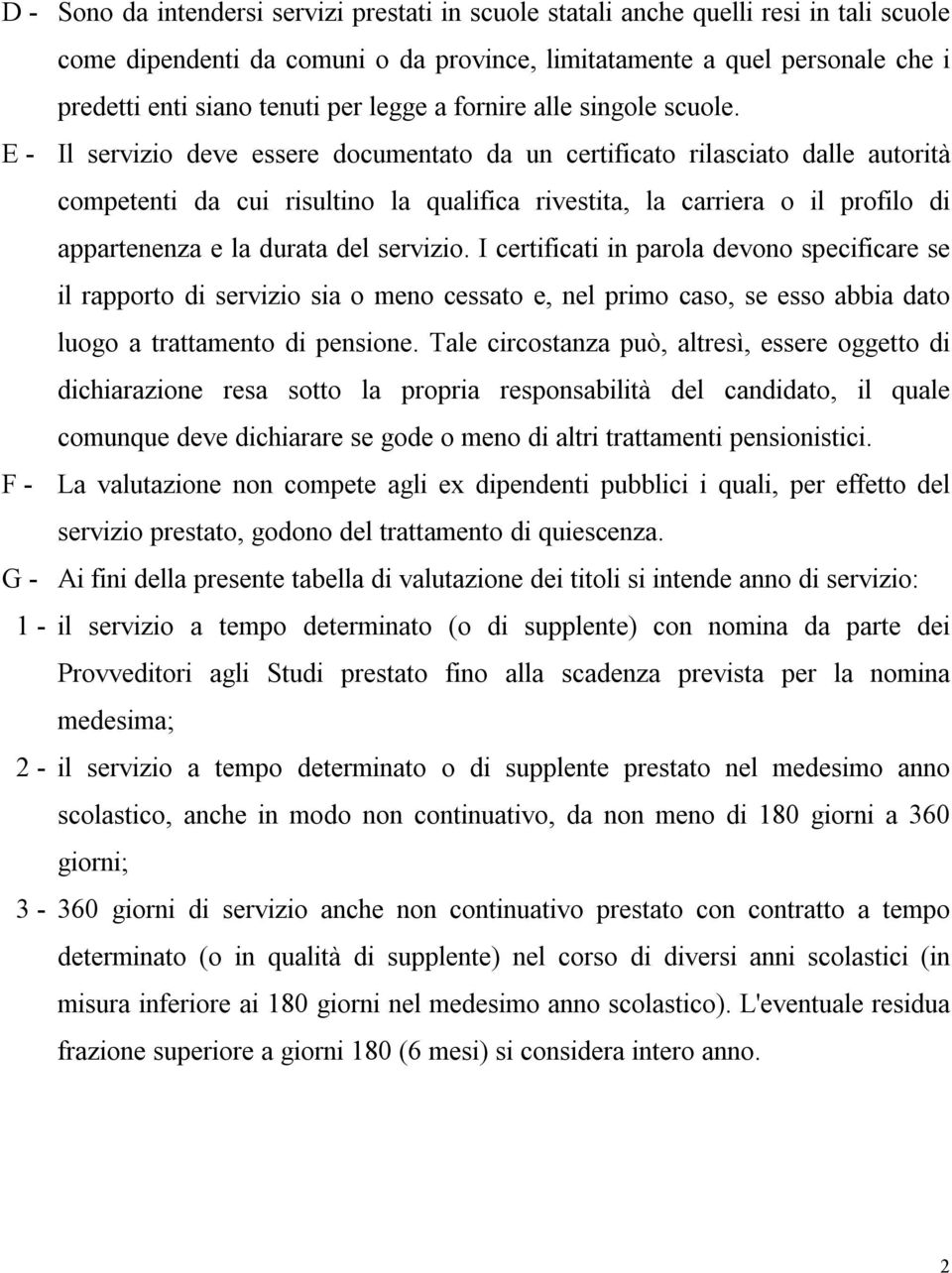 E - Il servizio deve essere documentato da un certificato rilasciato dalle autorità competenti da cui risultino la qualifica rivestita, la carriera o il profilo di appartenenza e la durata del