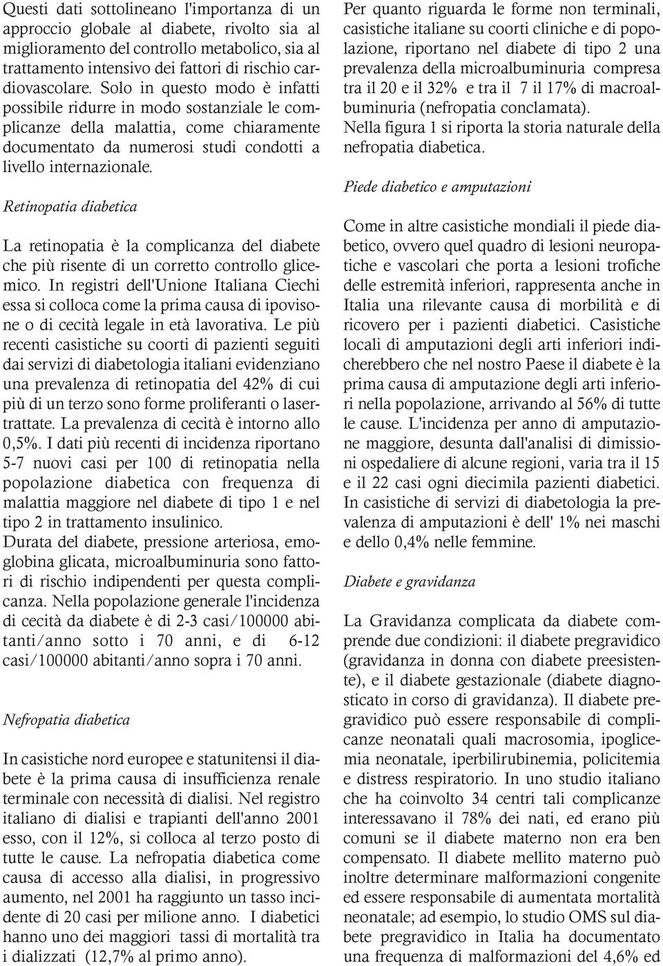 Retinopatia diabetica La retinopatia è la complicanza del diabete che più risente di un corretto controllo glicemico.