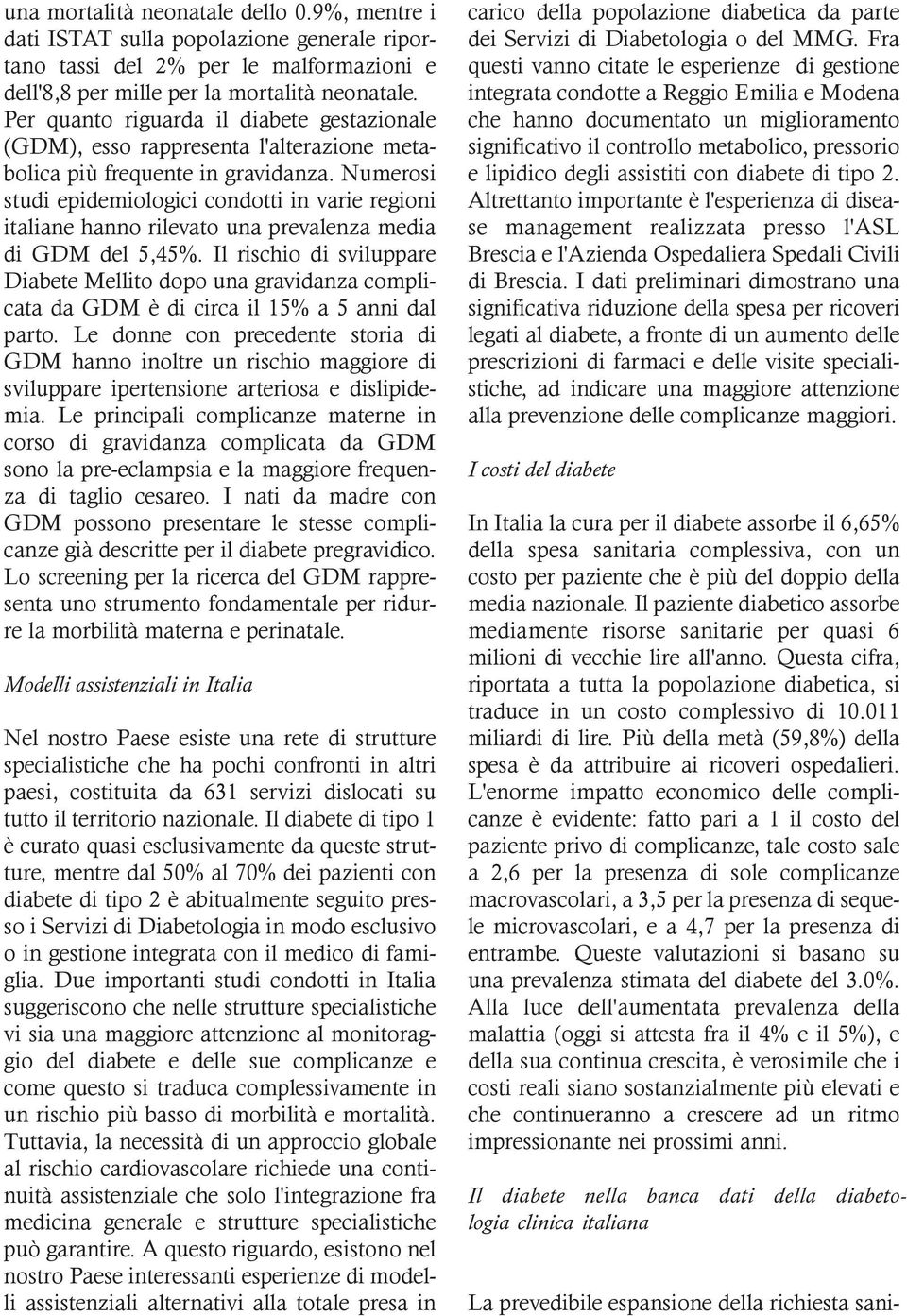 Numerosi studi epidemiologici condotti in varie regioni italiane hanno rilevato una prevalenza media di GDM del 5,45%.