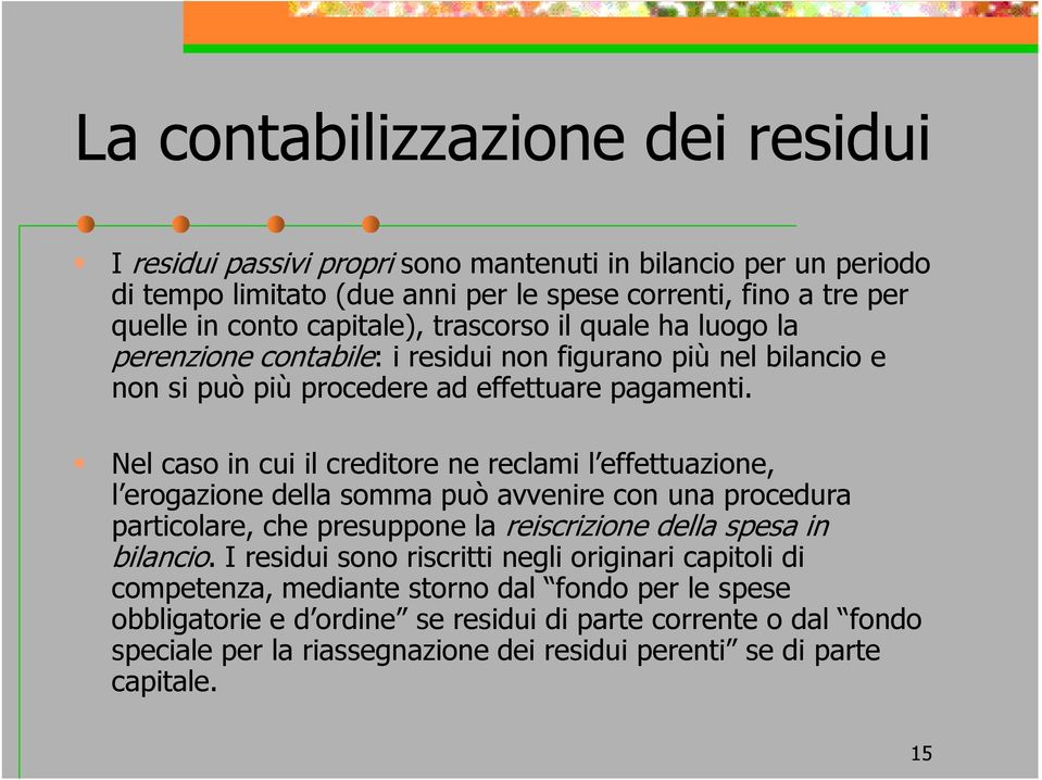 Nel caso in cui il creditore ne reclami l effettuazione, l erogazione della somma può avvenire con una procedura particolare, che presuppone la reiscrizione della spesa in bilancio.