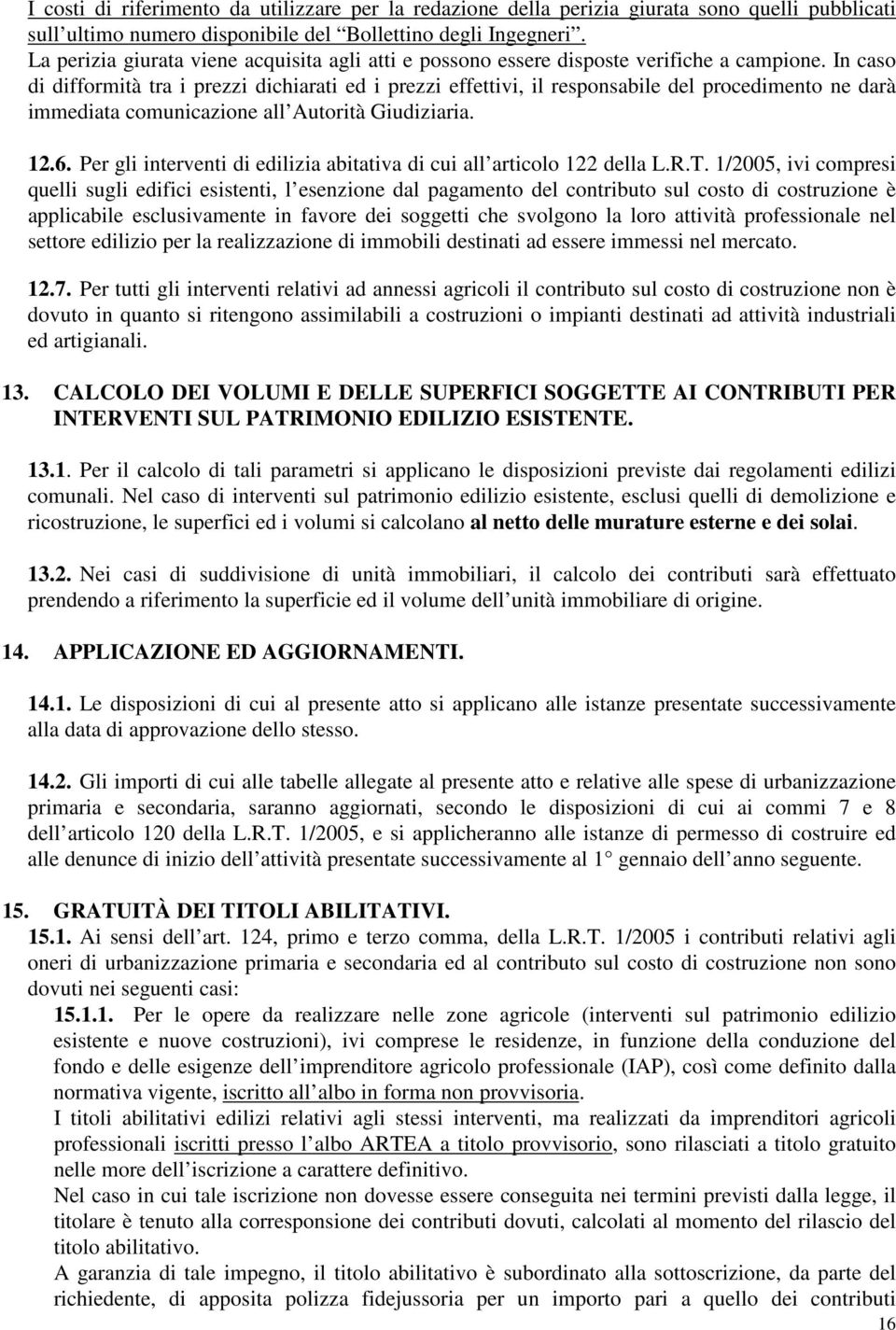 In caso di difformità tra i prezzi dichiarati ed i prezzi effettivi, il responsabile del procedimento ne darà immediata comunicazione all Autorità Giudiziaria. 12.6.