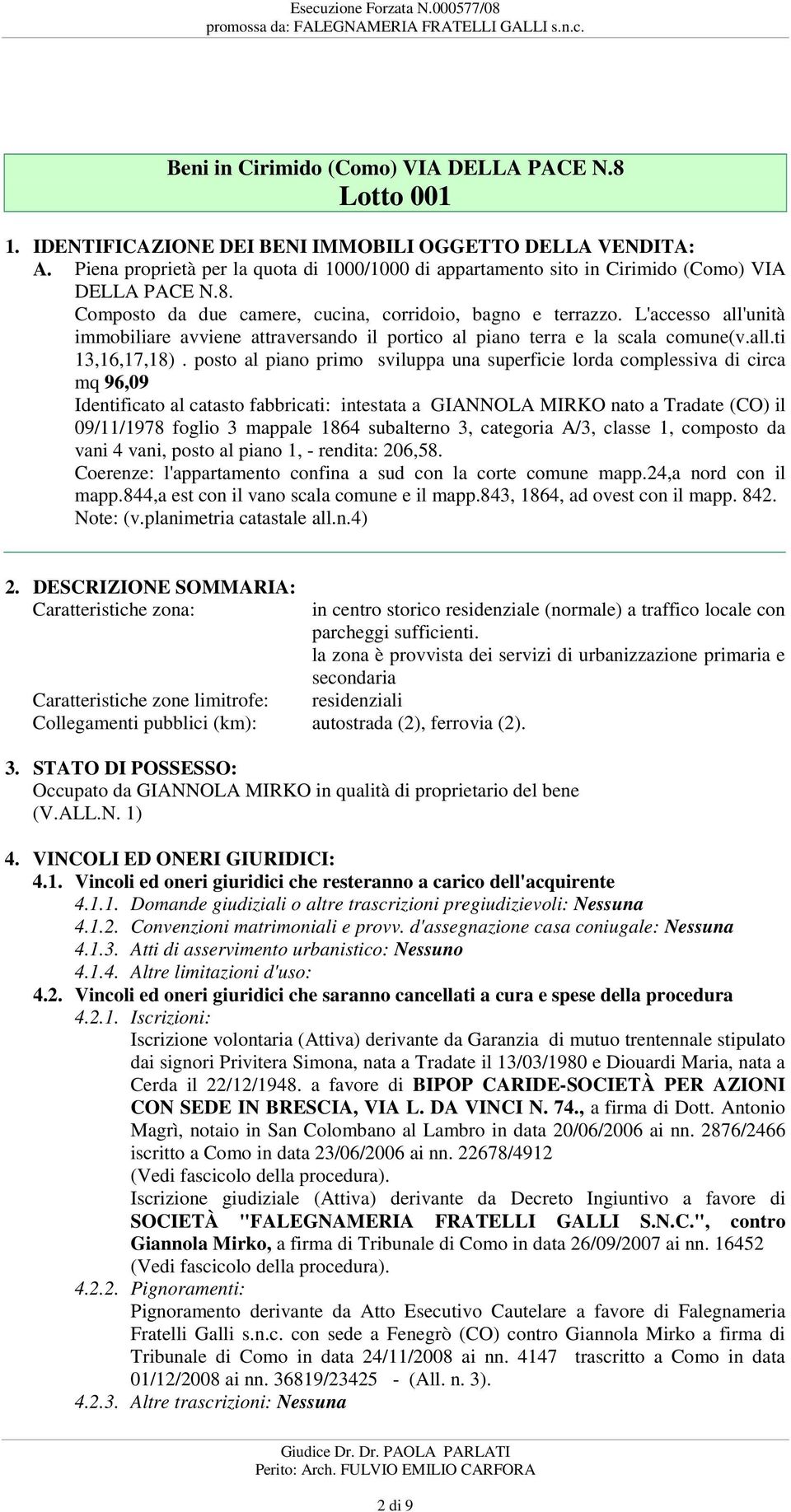 al piano primo sviluppa una superficie lorda complessiva di circa mq 96,09 Identificato al catasto fabbricati: intestata a GIANNOLA MIRKO nato a Tradate (CO) il 09/11/1978 foglio 3 mappale 1864