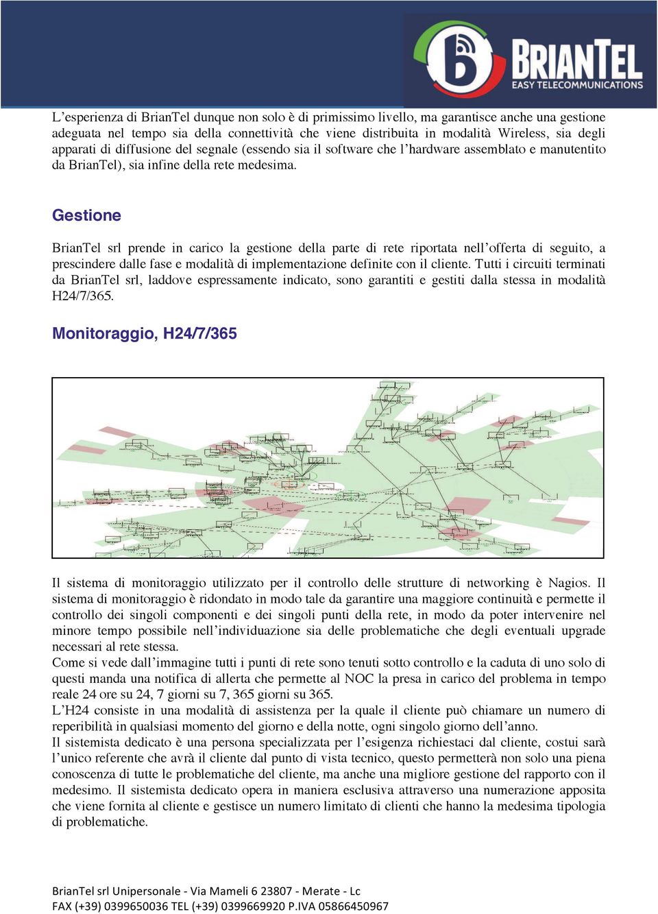 Gestione BrianTel srl prende in carico la gestione della parte di rete riportata nell offerta di seguito, a prescindere dalle fase e modalità di implementazione definite con il cliente.