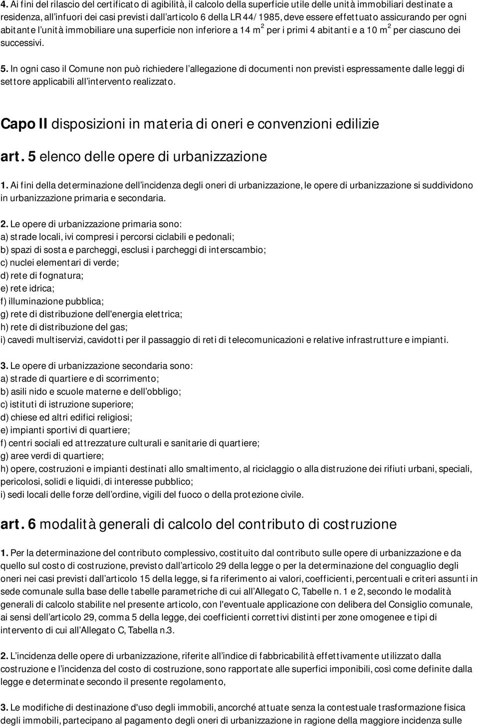 In ogni caso il Comune non può richiedere l allegazione di documenti non previsti espressamente dalle leggi di settore applicabili all intervento realizzato.