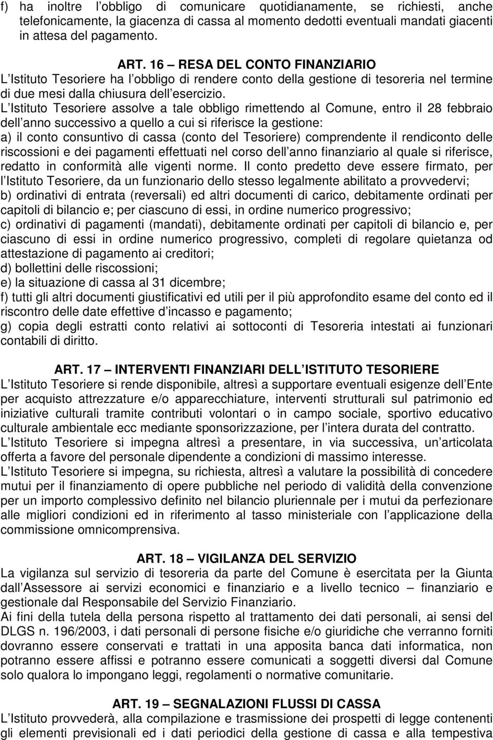 L Istituto Tesoriere assolve a tale obbligo rimettendo al Comune, entro il 28 febbraio dell anno successivo a quello a cui si riferisce la gestione: a) il conto consuntivo di cassa (conto del