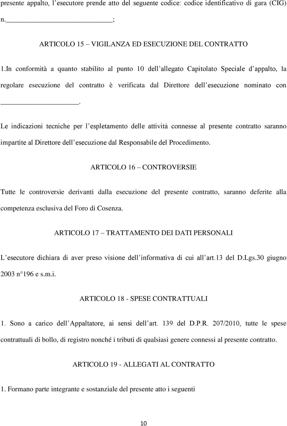 Le indicazioni tecniche per l espletamento delle attività connesse al presente contratto saranno impartite al Direttore dell esecuzione dal Responsabile del Procedimento.