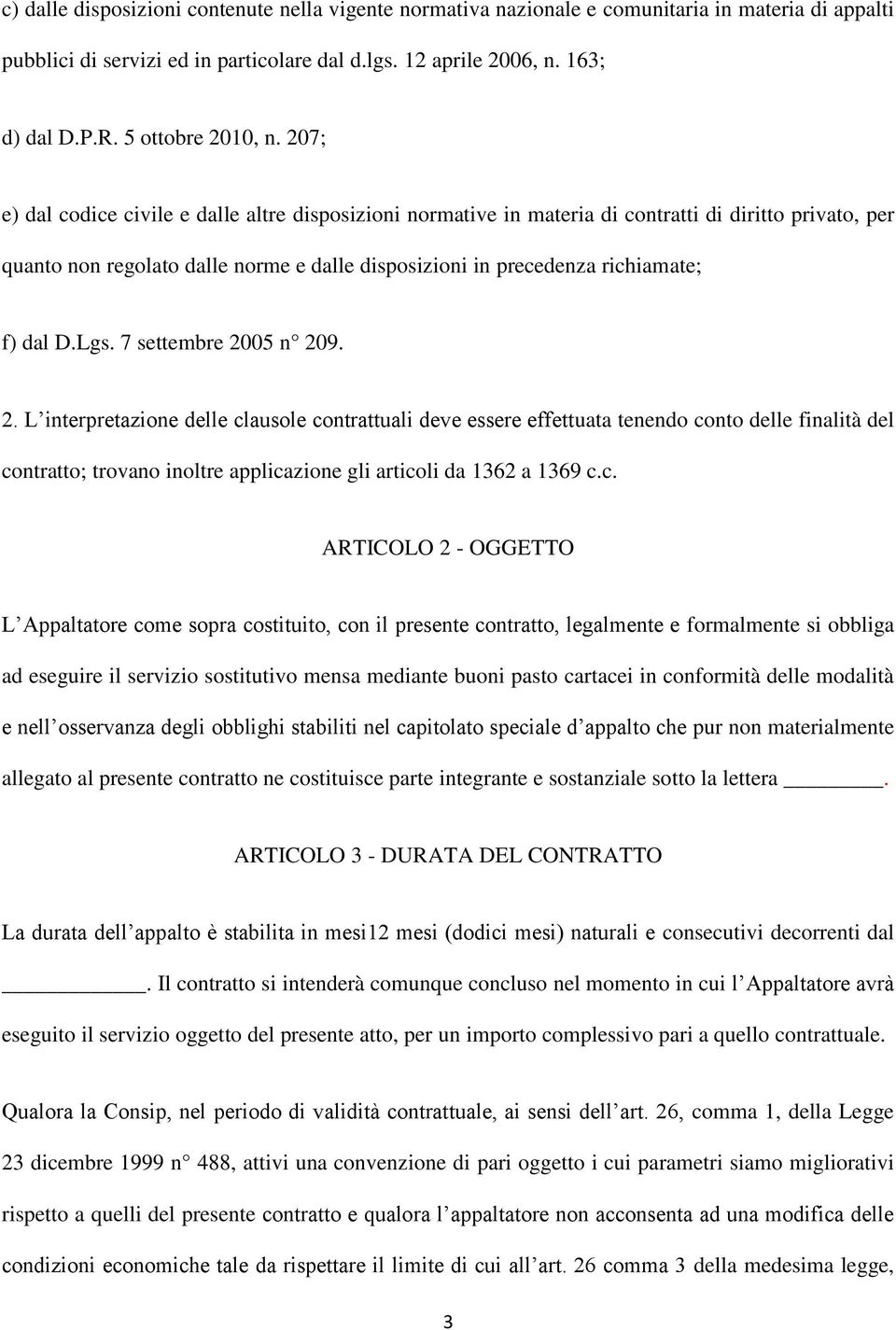 207; e) dal codice civile e dalle altre disposizioni normative in materia di contratti di diritto privato, per quanto non regolato dalle norme e dalle disposizioni in precedenza richiamate; f) dal D.