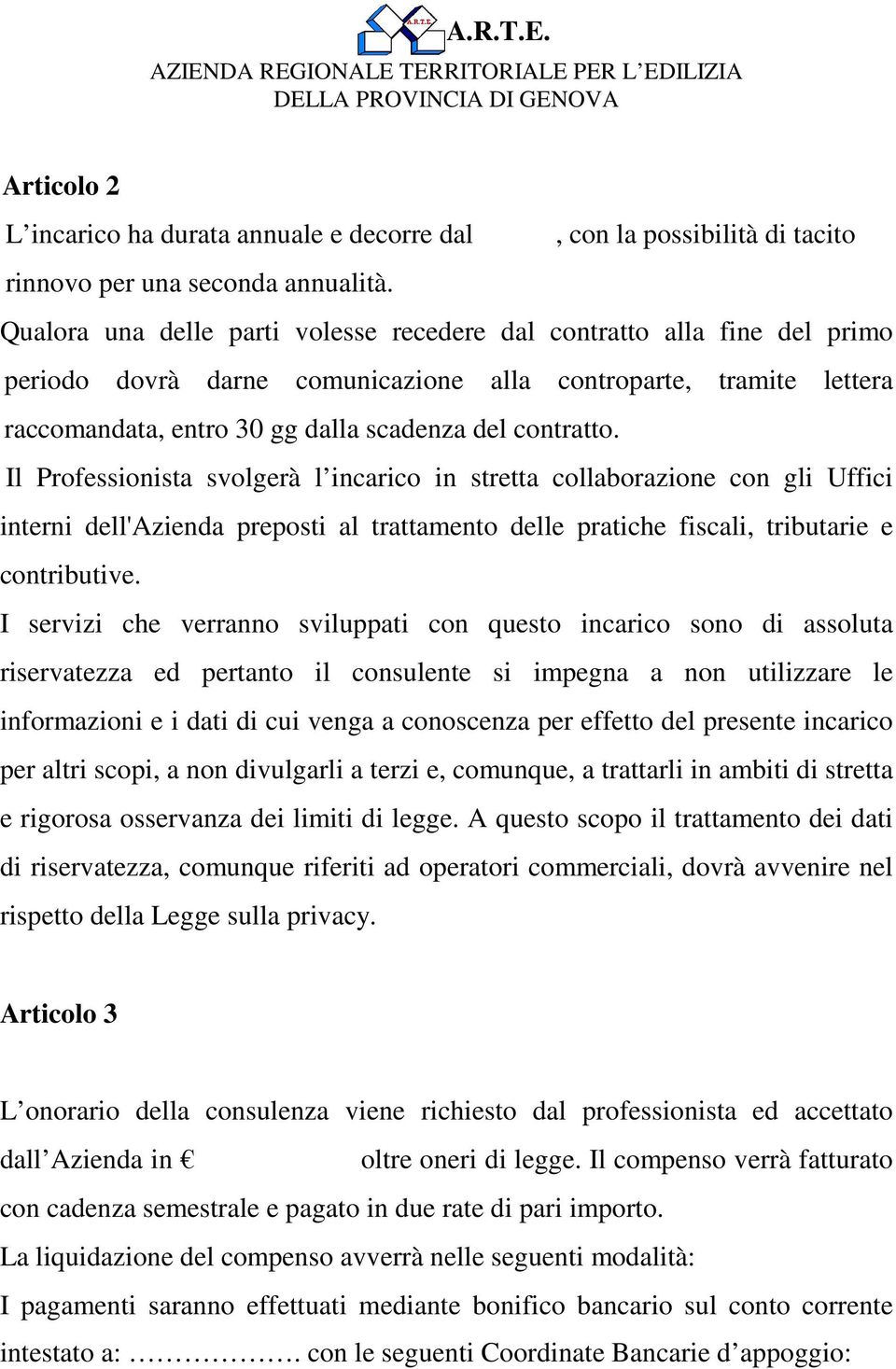 Il Professionista svolgerà l incarico in stretta collaborazione con gli Uffici interni dell'azienda preposti al trattamento delle pratiche fiscali, tributarie e contributive.