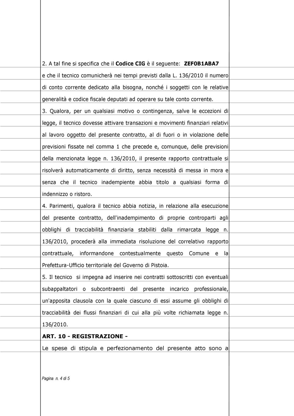 Qualora, per un qualsiasi motivo o contingenza, salve le eccezioni di legge, il tecnico dovesse attivare transazioni e movimenti finanziari relativi al lavoro oggetto del presente contratto, al di