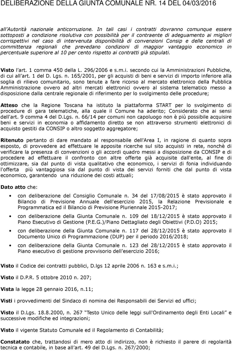 di convenzioni Consip e delle centrali di committenza regionali che prevedano condizioni di maggior vantaggio economico in percentuale superiore al 10 per cento rispetto ai contratti già stipulati.