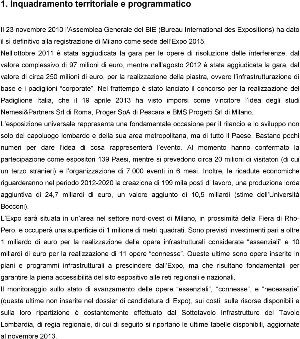 Nell ottobre 2011 è stata aggiudicata la gara per le opere di risoluzione delle interferenze, dal valore complessivo di 97 milioni di euro, mentre nell agosto 2012 è stata aggiudicata la gara, dal