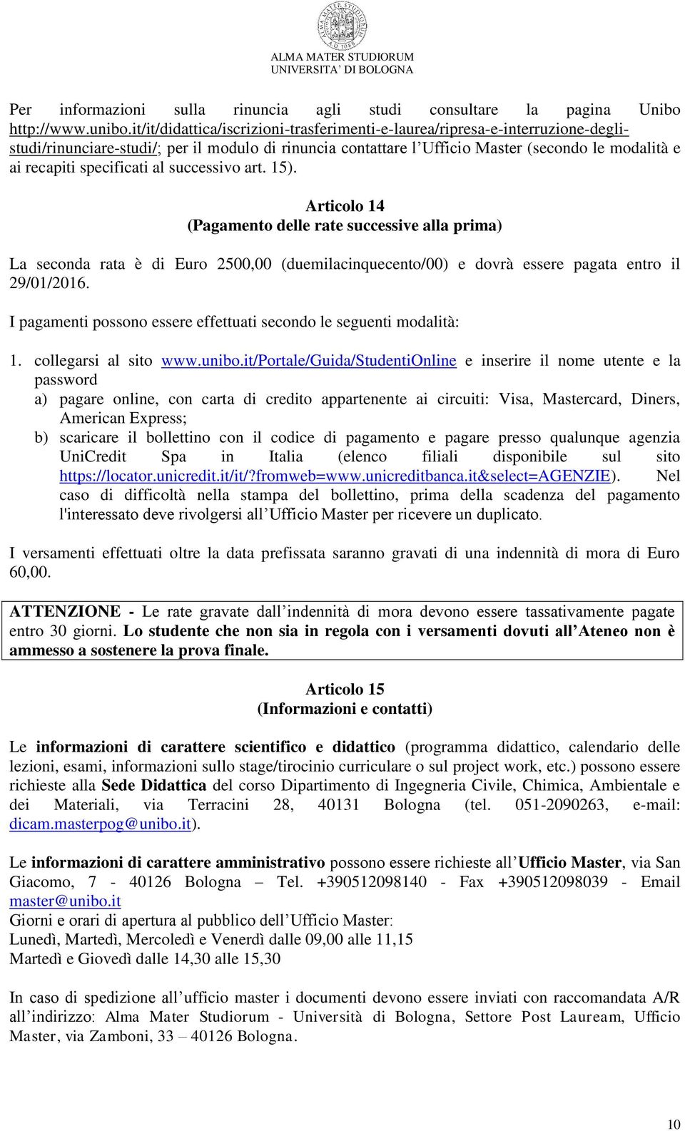 specificati al successivo art. 15). Articolo 14 (Pagamento delle rate successive alla prima) La seconda rata è di Euro 2500,00 (duemilacinquecento/00) e dovrà essere pagata entro il 29/01/2016.